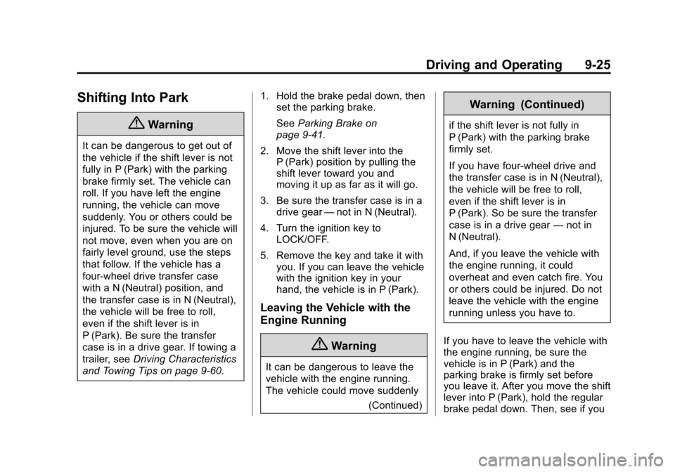 CHEVROLET SUBURBAN 2014 10.G Owners Manual (25,1)Chevrolet Tahoe/Suburban Owner Manual (GMNA-Localizing-U.S./Canada/
Mexico-6081502) - 2014 - crc2 - 9/17/13
Driving and Operating 9-25
Shifting Into Park
{Warning
It can be dangerous to get out CHEVROLET SUBURBAN 2014 10.G Owners Manual (25,1)Chevrolet Tahoe/Suburban Owner Manual (GMNA-Localizing-U.S./Canada/
Mexico-6081502) - 2014 - crc2 - 9/17/13
Driving and Operating 9-25
Shifting Into Park
{Warning
It can be dangerous to get out