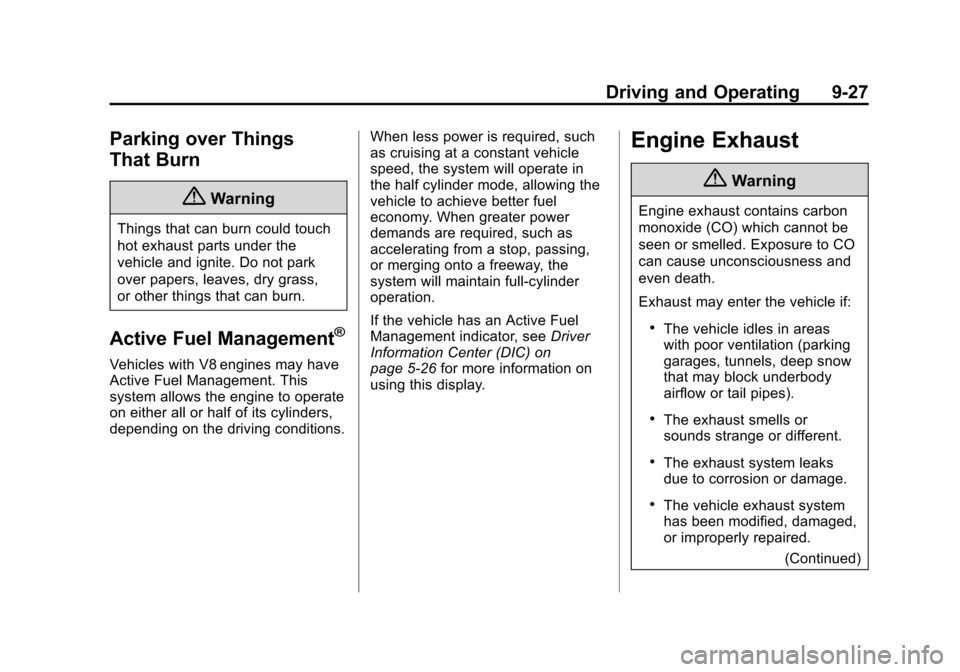 CHEVROLET SUBURBAN 2014 10.G Owners Manual (27,1)Chevrolet Tahoe/Suburban Owner Manual (GMNA-Localizing-U.S./Canada/
Mexico-6081502) - 2014 - crc2 - 9/17/13
Driving and Operating 9-27
Parking over Things
That Burn
{Warning
Things that can burn CHEVROLET SUBURBAN 2014 10.G Owners Manual (27,1)Chevrolet Tahoe/Suburban Owner Manual (GMNA-Localizing-U.S./Canada/
Mexico-6081502) - 2014 - crc2 - 9/17/13
Driving and Operating 9-27
Parking over Things
That Burn
{Warning
Things that can burn