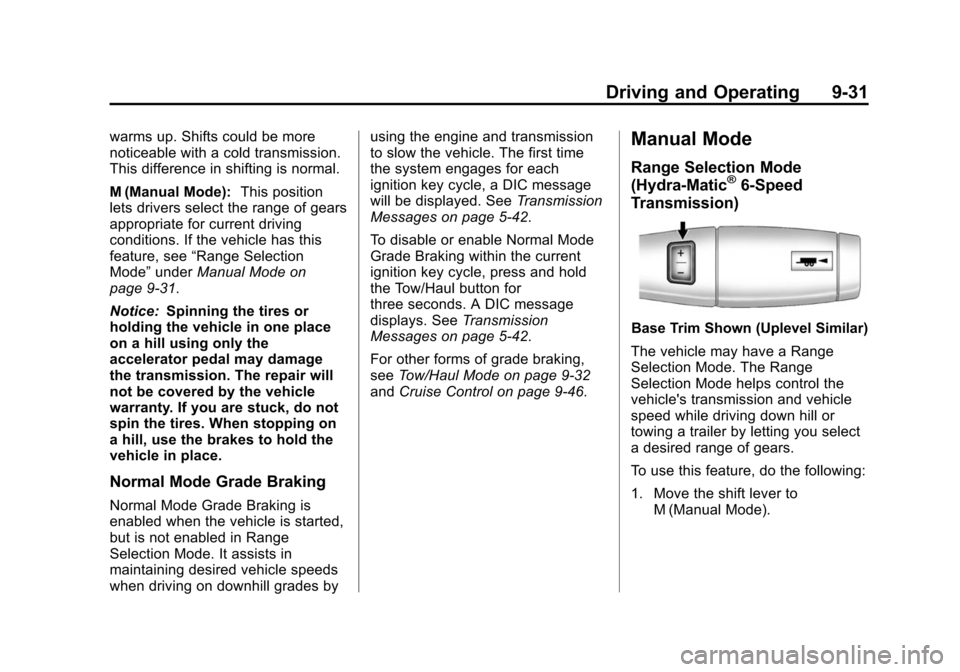 CHEVROLET SUBURBAN 2014 10.G Owners Manual (31,1)Chevrolet Tahoe/Suburban Owner Manual (GMNA-Localizing-U.S./Canada/
Mexico-6081502) - 2014 - crc2 - 9/17/13
Driving and Operating 9-31
warms up. Shifts could be more
noticeable with a cold trans CHEVROLET SUBURBAN 2014 10.G Owners Manual (31,1)Chevrolet Tahoe/Suburban Owner Manual (GMNA-Localizing-U.S./Canada/
Mexico-6081502) - 2014 - crc2 - 9/17/13
Driving and Operating 9-31
warms up. Shifts could be more
noticeable with a cold trans