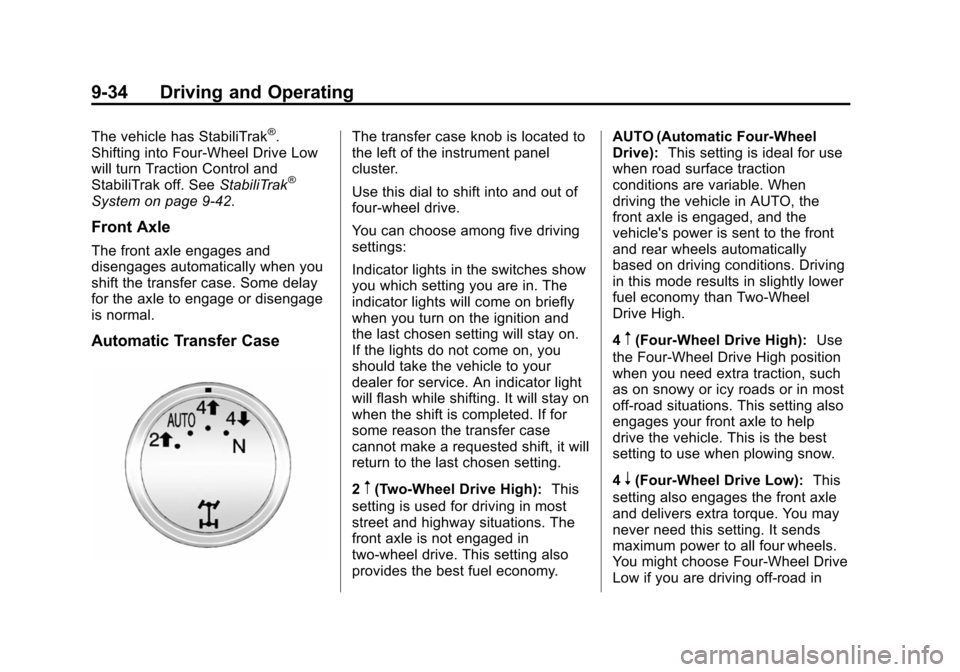 CHEVROLET SUBURBAN 2014 10.G Owners Manual (34,1)Chevrolet Tahoe/Suburban Owner Manual (GMNA-Localizing-U.S./Canada/
Mexico-6081502) - 2014 - crc2 - 9/17/13
9-34 Driving and Operating
The vehicle has StabiliTrak®.
Shifting into Four-Wheel Dri CHEVROLET SUBURBAN 2014 10.G Owners Manual (34,1)Chevrolet Tahoe/Suburban Owner Manual (GMNA-Localizing-U.S./Canada/
Mexico-6081502) - 2014 - crc2 - 9/17/13
9-34 Driving and Operating
The vehicle has StabiliTrak®.
Shifting into Four-Wheel Dri