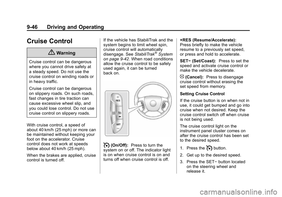 CHEVROLET SUBURBAN 2014 10.G Owners Manual (46,1)Chevrolet Tahoe/Suburban Owner Manual (GMNA-Localizing-U.S./Canada/
Mexico-6081502) - 2014 - crc2 - 9/17/13
9-46 Driving and Operating
Cruise Control
{Warning
Cruise control can be dangerous
whe CHEVROLET SUBURBAN 2014 10.G Owners Manual (46,1)Chevrolet Tahoe/Suburban Owner Manual (GMNA-Localizing-U.S./Canada/
Mexico-6081502) - 2014 - crc2 - 9/17/13
9-46 Driving and Operating
Cruise Control
{Warning
Cruise control can be dangerous
whe