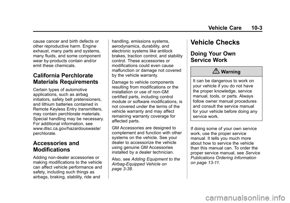 CHEVROLET SUBURBAN 2014 10.G Owners Manual (3,1)Chevrolet Tahoe/Suburban Owner Manual (GMNA-Localizing-U.S./Canada/
Mexico-6081502) - 2014 - crc2 - 9/17/13
Vehicle Care 10-3
cause cancer and birth defects or
other reproductive harm. Engine
exh CHEVROLET SUBURBAN 2014 10.G Owners Manual (3,1)Chevrolet Tahoe/Suburban Owner Manual (GMNA-Localizing-U.S./Canada/
Mexico-6081502) - 2014 - crc2 - 9/17/13
Vehicle Care 10-3
cause cancer and birth defects or
other reproductive harm. Engine
exh