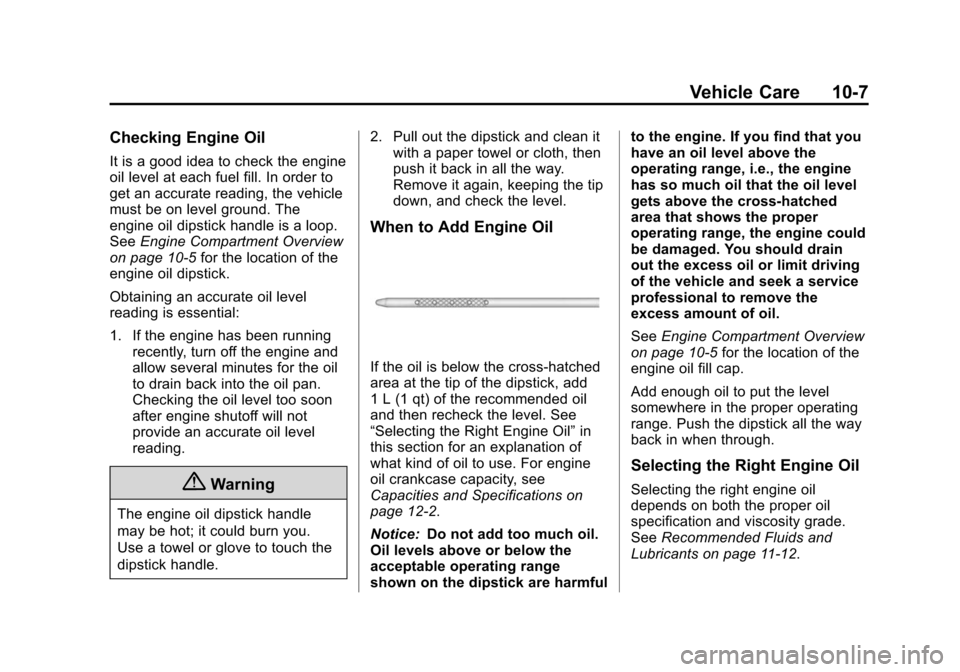 CHEVROLET SUBURBAN 2014 10.G Owners Manual (7,1)Chevrolet Tahoe/Suburban Owner Manual (GMNA-Localizing-U.S./Canada/
Mexico-6081502) - 2014 - crc2 - 9/17/13
Vehicle Care 10-7
Checking Engine Oil
It is a good idea to check the engine
oil level a