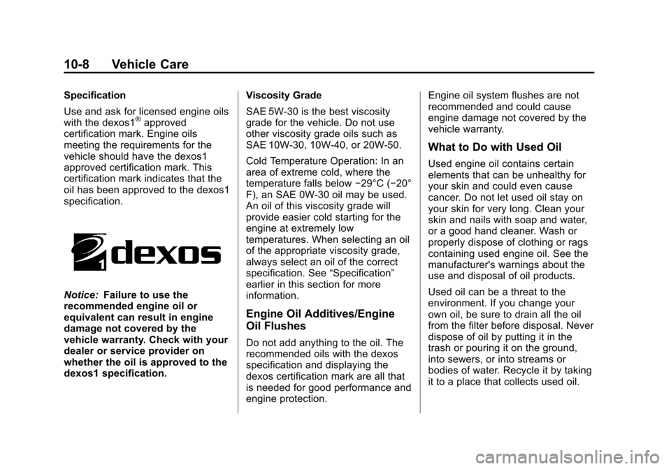CHEVROLET SUBURBAN 2014 10.G Owners Manual (8,1)Chevrolet Tahoe/Suburban Owner Manual (GMNA-Localizing-U.S./Canada/
Mexico-6081502) - 2014 - crc2 - 9/17/13
10-8 Vehicle Care
Specification
Use and ask for licensed engine oils
with the dexos1
® CHEVROLET SUBURBAN 2014 10.G Owners Manual (8,1)Chevrolet Tahoe/Suburban Owner Manual (GMNA-Localizing-U.S./Canada/
Mexico-6081502) - 2014 - crc2 - 9/17/13
10-8 Vehicle Care
Specification
Use and ask for licensed engine oils
with the dexos1
®