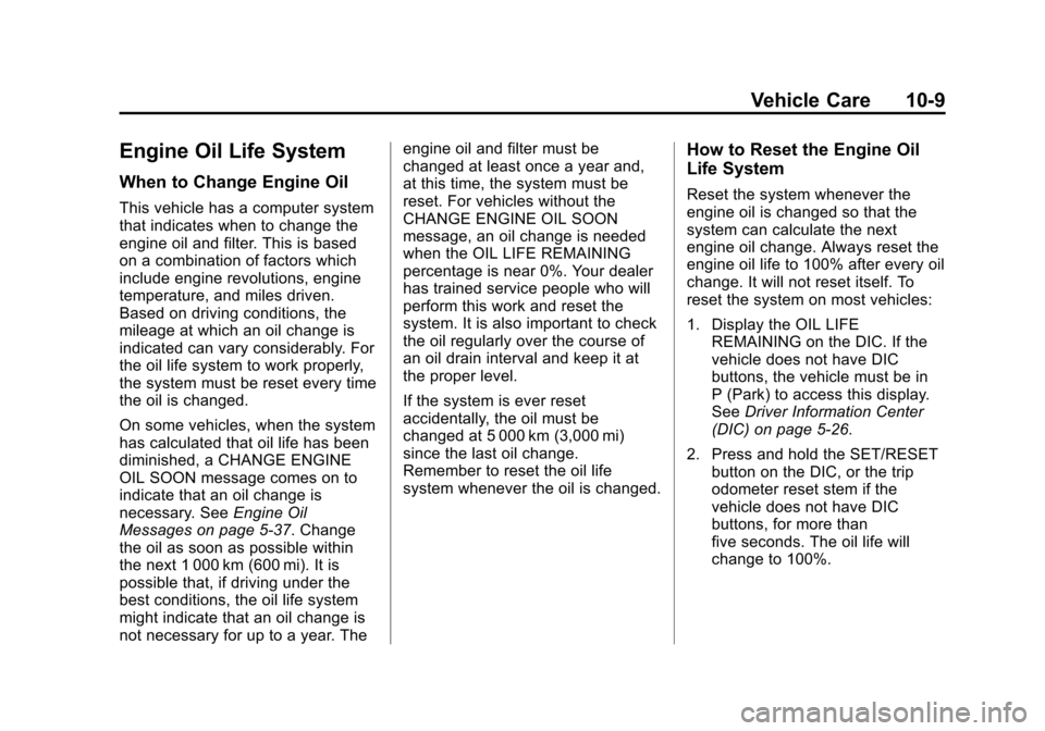 CHEVROLET SUBURBAN 2014 10.G Owners Manual (9,1)Chevrolet Tahoe/Suburban Owner Manual (GMNA-Localizing-U.S./Canada/
Mexico-6081502) - 2014 - crc2 - 9/17/13
Vehicle Care 10-9
Engine Oil Life System
When to Change Engine Oil
This vehicle has a c CHEVROLET SUBURBAN 2014 10.G Owners Manual (9,1)Chevrolet Tahoe/Suburban Owner Manual (GMNA-Localizing-U.S./Canada/
Mexico-6081502) - 2014 - crc2 - 9/17/13
Vehicle Care 10-9
Engine Oil Life System
When to Change Engine Oil
This vehicle has a c