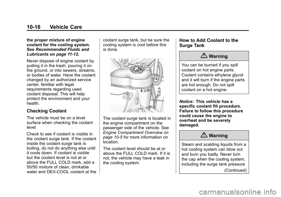 CHEVROLET SUBURBAN 2014 10.G Owners Manual (16,1)Chevrolet Tahoe/Suburban Owner Manual (GMNA-Localizing-U.S./Canada/
Mexico-6081502) - 2014 - crc2 - 9/17/13
10-16 Vehicle Care
the proper mixture of engine
coolant for the cooling system.
SeeRec