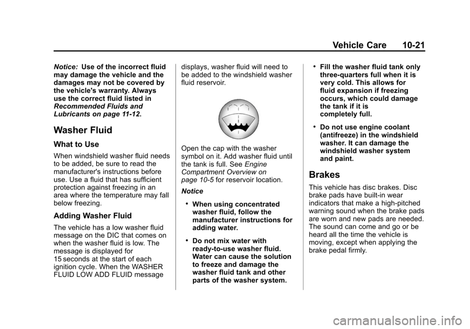 CHEVROLET SUBURBAN 2014 10.G Owners Manual (21,1)Chevrolet Tahoe/Suburban Owner Manual (GMNA-Localizing-U.S./Canada/
Mexico-6081502) - 2014 - crc2 - 9/17/13
Vehicle Care 10-21
Notice:Use of the incorrect fluid
may damage the vehicle and the
da