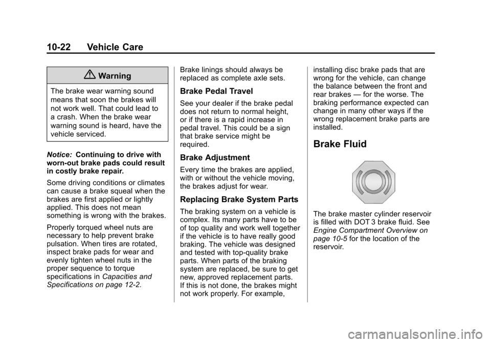 CHEVROLET SUBURBAN 2014 10.G Owners Manual (22,1)Chevrolet Tahoe/Suburban Owner Manual (GMNA-Localizing-U.S./Canada/
Mexico-6081502) - 2014 - crc2 - 9/17/13
10-22 Vehicle Care
{Warning
The brake wear warning sound
means that soon the brakes wi CHEVROLET SUBURBAN 2014 10.G Owners Manual (22,1)Chevrolet Tahoe/Suburban Owner Manual (GMNA-Localizing-U.S./Canada/
Mexico-6081502) - 2014 - crc2 - 9/17/13
10-22 Vehicle Care
{Warning
The brake wear warning sound
means that soon the brakes wi