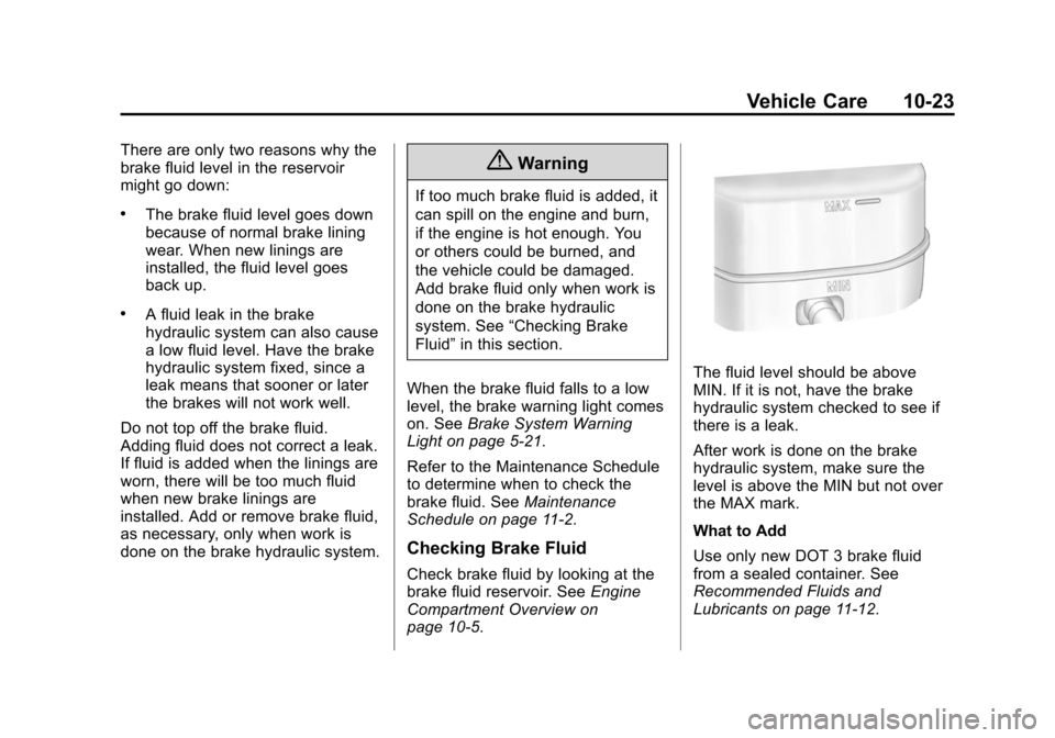 CHEVROLET SUBURBAN 2014 10.G Owners Manual (23,1)Chevrolet Tahoe/Suburban Owner Manual (GMNA-Localizing-U.S./Canada/
Mexico-6081502) - 2014 - crc2 - 9/17/13
Vehicle Care 10-23
There are only two reasons why the
brake fluid level in the reservo CHEVROLET SUBURBAN 2014 10.G Owners Manual (23,1)Chevrolet Tahoe/Suburban Owner Manual (GMNA-Localizing-U.S./Canada/
Mexico-6081502) - 2014 - crc2 - 9/17/13
Vehicle Care 10-23
There are only two reasons why the
brake fluid level in the reservo