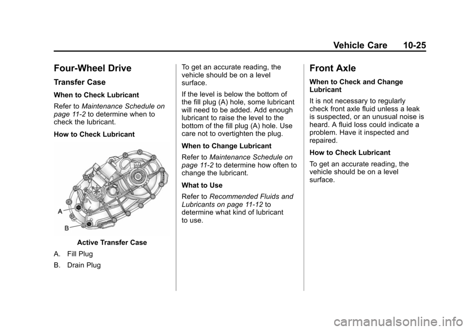 CHEVROLET SUBURBAN 2014 10.G Owners Manual (25,1)Chevrolet Tahoe/Suburban Owner Manual (GMNA-Localizing-U.S./Canada/
Mexico-6081502) - 2014 - crc2 - 9/17/13
Vehicle Care 10-25
Four-Wheel Drive
Transfer Case
When to Check Lubricant
Refer toMain CHEVROLET SUBURBAN 2014 10.G Owners Manual (25,1)Chevrolet Tahoe/Suburban Owner Manual (GMNA-Localizing-U.S./Canada/
Mexico-6081502) - 2014 - crc2 - 9/17/13
Vehicle Care 10-25
Four-Wheel Drive
Transfer Case
When to Check Lubricant
Refer toMain