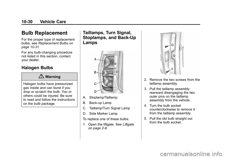 CHEVROLET SUBURBAN 2014 10.G Owners Manual (30,1)Chevrolet Tahoe/Suburban Owner Manual (GMNA-Localizing-U.S./Canada/
Mexico-6081502) - 2014 - crc2 - 9/17/13
10-30 Vehicle Care
Bulb Replacement
For the proper type of replacement
bulbs, seeRepla CHEVROLET SUBURBAN 2014 10.G Owners Manual (30,1)Chevrolet Tahoe/Suburban Owner Manual (GMNA-Localizing-U.S./Canada/
Mexico-6081502) - 2014 - crc2 - 9/17/13
10-30 Vehicle Care
Bulb Replacement
For the proper type of replacement
bulbs, seeRepla