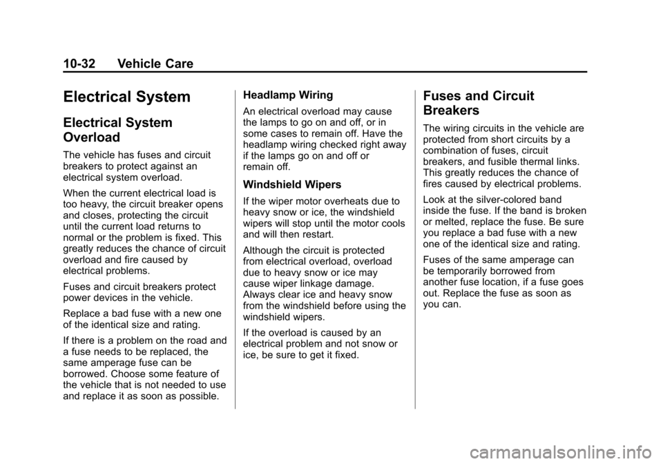 CHEVROLET SUBURBAN 2014 10.G Owners Manual (32,1)Chevrolet Tahoe/Suburban Owner Manual (GMNA-Localizing-U.S./Canada/
Mexico-6081502) - 2014 - crc2 - 9/17/13
10-32 Vehicle Care
Electrical System
Electrical System
Overload
The vehicle has fuses CHEVROLET SUBURBAN 2014 10.G Owners Manual (32,1)Chevrolet Tahoe/Suburban Owner Manual (GMNA-Localizing-U.S./Canada/
Mexico-6081502) - 2014 - crc2 - 9/17/13
10-32 Vehicle Care
Electrical System
Electrical System
Overload
The vehicle has fuses