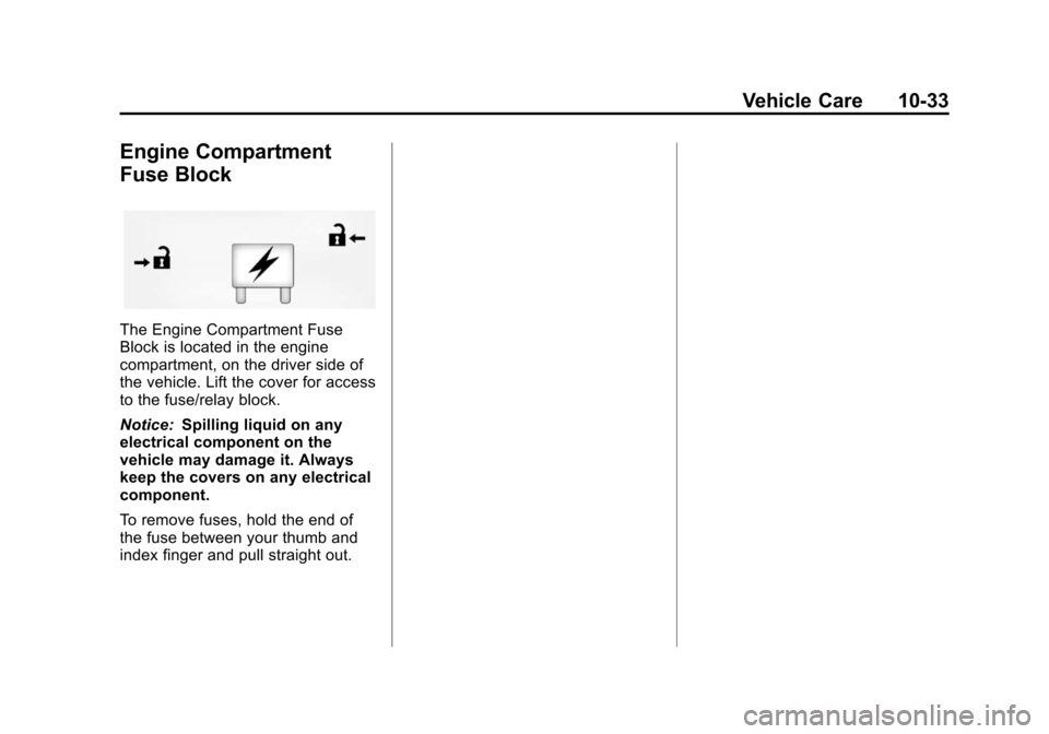 CHEVROLET SUBURBAN 2014 10.G Owners Manual (33,1)Chevrolet Tahoe/Suburban Owner Manual (GMNA-Localizing-U.S./Canada/
Mexico-6081502) - 2014 - crc2 - 9/17/13
Vehicle Care 10-33
Engine Compartment
Fuse Block
The Engine Compartment Fuse
Block is CHEVROLET SUBURBAN 2014 10.G Owners Manual (33,1)Chevrolet Tahoe/Suburban Owner Manual (GMNA-Localizing-U.S./Canada/
Mexico-6081502) - 2014 - crc2 - 9/17/13
Vehicle Care 10-33
Engine Compartment
Fuse Block
The Engine Compartment Fuse
Block is