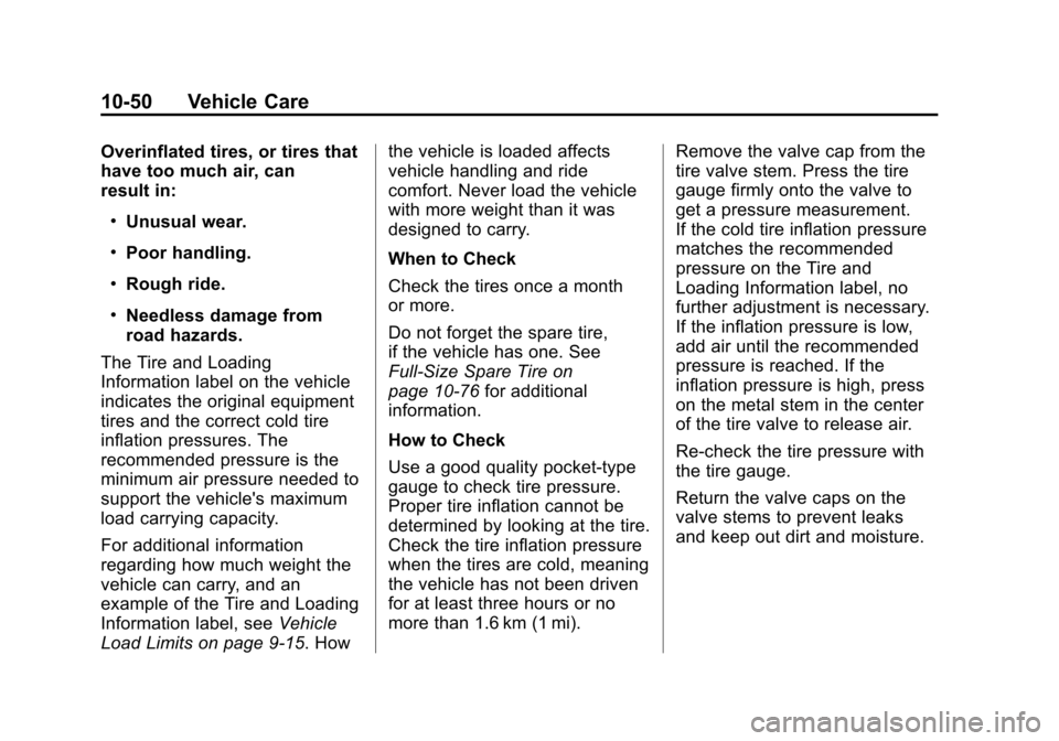 CHEVROLET SUBURBAN 2014 10.G Owners Manual (50,1)Chevrolet Tahoe/Suburban Owner Manual (GMNA-Localizing-U.S./Canada/
Mexico-6081502) - 2014 - crc2 - 9/17/13
10-50 Vehicle Care
Overinflated tires, or tires that
have too much air, can
result in: