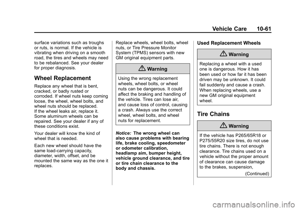 CHEVROLET SUBURBAN 2014 10.G Owners Manual (61,1)Chevrolet Tahoe/Suburban Owner Manual (GMNA-Localizing-U.S./Canada/
Mexico-6081502) - 2014 - crc2 - 9/17/13
Vehicle Care 10-61
surface variations such as troughs
or ruts, is normal. If the vehic