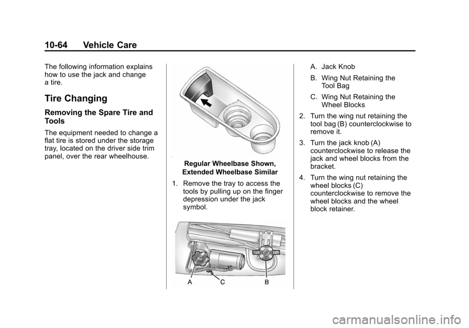 CHEVROLET SUBURBAN 2014 10.G Owners Manual (64,1)Chevrolet Tahoe/Suburban Owner Manual (GMNA-Localizing-U.S./Canada/
Mexico-6081502) - 2014 - crc2 - 9/17/13
10-64 Vehicle Care
The following information explains
how to use the jack and change
a