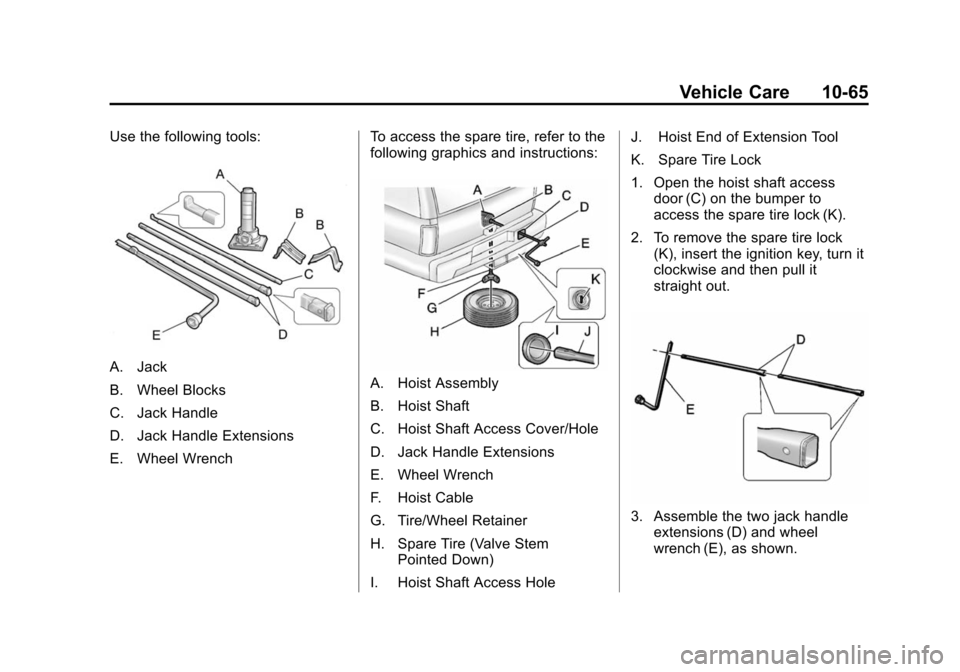 CHEVROLET SUBURBAN 2014 10.G Owners Manual (65,1)Chevrolet Tahoe/Suburban Owner Manual (GMNA-Localizing-U.S./Canada/
Mexico-6081502) - 2014 - crc2 - 9/17/13
Vehicle Care 10-65
Use the following tools:
A. Jack
B. Wheel Blocks
C. Jack Handle
D. 
