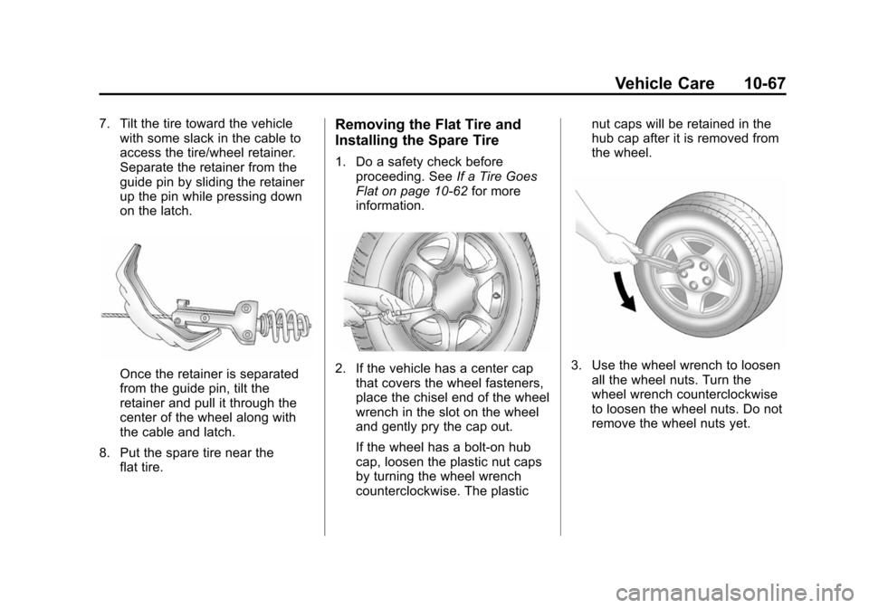 CHEVROLET SUBURBAN 2014 10.G Owners Manual (67,1)Chevrolet Tahoe/Suburban Owner Manual (GMNA-Localizing-U.S./Canada/
Mexico-6081502) - 2014 - crc2 - 9/17/13
Vehicle Care 10-67
7. Tilt the tire toward the vehiclewith some slack in the cable to
