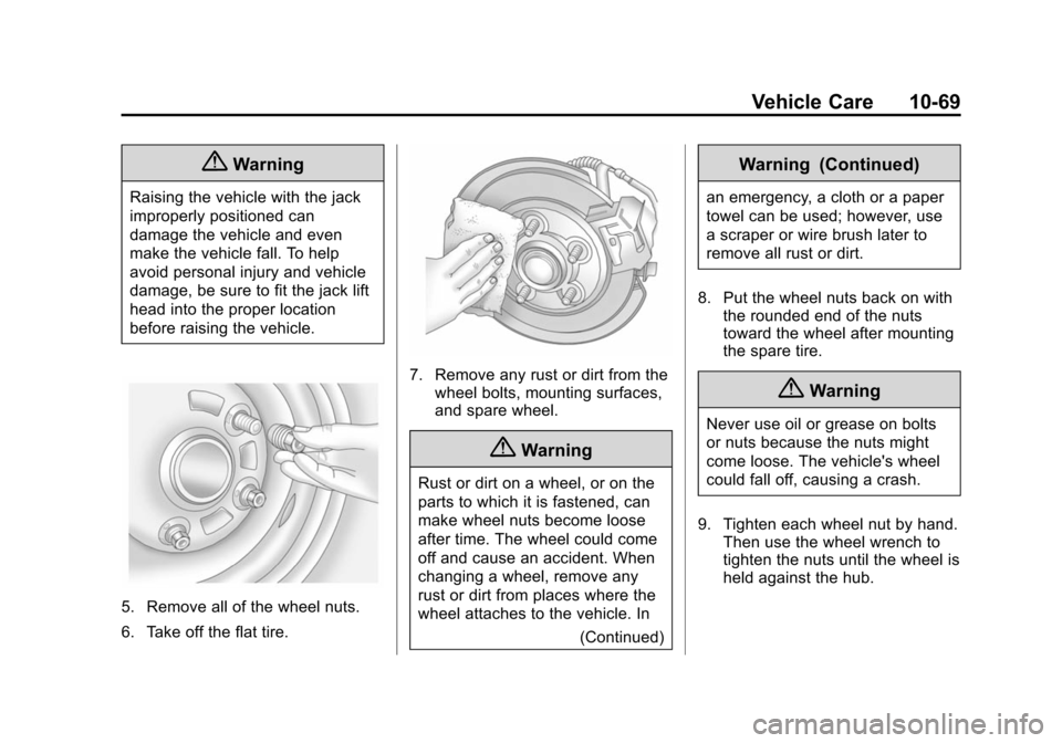 CHEVROLET SUBURBAN 2014 10.G Owners Manual (69,1)Chevrolet Tahoe/Suburban Owner Manual (GMNA-Localizing-U.S./Canada/
Mexico-6081502) - 2014 - crc2 - 9/17/13
Vehicle Care 10-69
{Warning
Raising the vehicle with the jack
improperly positioned ca