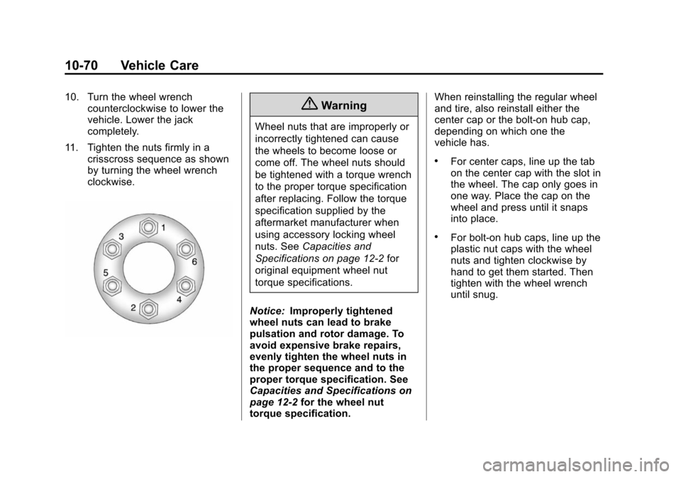 CHEVROLET SUBURBAN 2014 10.G Owners Manual (70,1)Chevrolet Tahoe/Suburban Owner Manual (GMNA-Localizing-U.S./Canada/
Mexico-6081502) - 2014 - crc2 - 9/17/13
10-70 Vehicle Care
10. Turn the wheel wrenchcounterclockwise to lower the
vehicle. Low