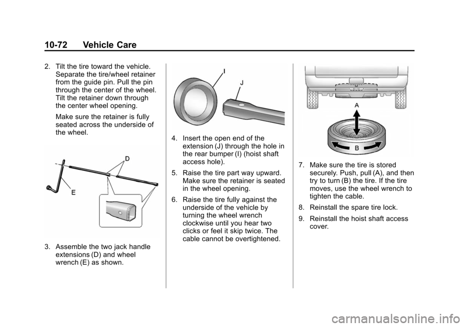 CHEVROLET SUBURBAN 2014 10.G Owners Manual (72,1)Chevrolet Tahoe/Suburban Owner Manual (GMNA-Localizing-U.S./Canada/
Mexico-6081502) - 2014 - crc2 - 9/17/13
10-72 Vehicle Care
2. Tilt the tire toward the vehicle.Separate the tire/wheel retaine CHEVROLET SUBURBAN 2014 10.G Owners Manual (72,1)Chevrolet Tahoe/Suburban Owner Manual (GMNA-Localizing-U.S./Canada/
Mexico-6081502) - 2014 - crc2 - 9/17/13
10-72 Vehicle Care
2. Tilt the tire toward the vehicle.Separate the tire/wheel retaine