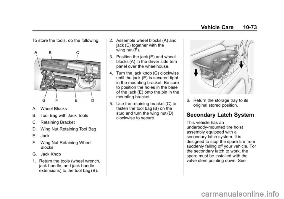 CHEVROLET SUBURBAN 2014 10.G Owners Manual (73,1)Chevrolet Tahoe/Suburban Owner Manual (GMNA-Localizing-U.S./Canada/
Mexico-6081502) - 2014 - crc2 - 9/17/13
Vehicle Care 10-73
To store the tools, do the following:
A. Wheel Blocks
B. Tool Bag w CHEVROLET SUBURBAN 2014 10.G Owners Manual (73,1)Chevrolet Tahoe/Suburban Owner Manual (GMNA-Localizing-U.S./Canada/
Mexico-6081502) - 2014 - crc2 - 9/17/13
Vehicle Care 10-73
To store the tools, do the following:
A. Wheel Blocks
B. Tool Bag w