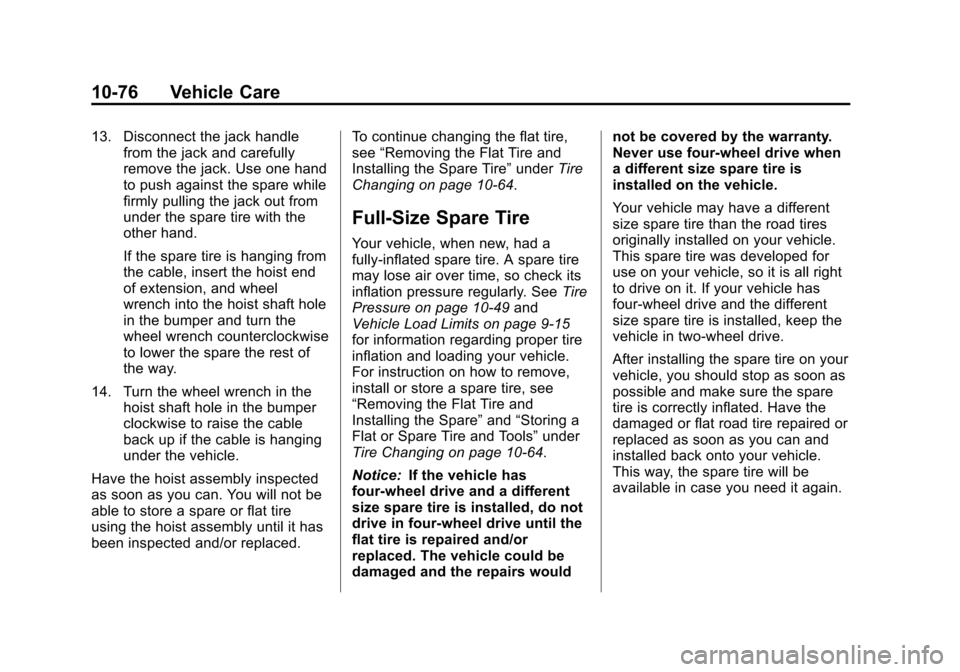 CHEVROLET SUBURBAN 2014 10.G Owners Manual (76,1)Chevrolet Tahoe/Suburban Owner Manual (GMNA-Localizing-U.S./Canada/
Mexico-6081502) - 2014 - crc2 - 9/17/13
10-76 Vehicle Care
13. Disconnect the jack handlefrom the jack and carefully
remove th CHEVROLET SUBURBAN 2014 10.G Owners Manual (76,1)Chevrolet Tahoe/Suburban Owner Manual (GMNA-Localizing-U.S./Canada/
Mexico-6081502) - 2014 - crc2 - 9/17/13
10-76 Vehicle Care
13. Disconnect the jack handlefrom the jack and carefully
remove th