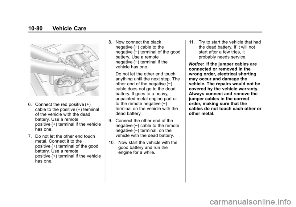 CHEVROLET SUBURBAN 2014 10.G Owners Manual (80,1)Chevrolet Tahoe/Suburban Owner Manual (GMNA-Localizing-U.S./Canada/
Mexico-6081502) - 2014 - crc2 - 9/17/13
10-80 Vehicle Care
6. Connect the red positive (+)cable to the positive (+) terminal
o CHEVROLET SUBURBAN 2014 10.G Owners Manual (80,1)Chevrolet Tahoe/Suburban Owner Manual (GMNA-Localizing-U.S./Canada/
Mexico-6081502) - 2014 - crc2 - 9/17/13
10-80 Vehicle Care
6. Connect the red positive (+)cable to the positive (+) terminal
o