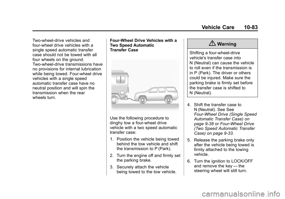 CHEVROLET SUBURBAN 2014 10.G Owners Manual (83,1)Chevrolet Tahoe/Suburban Owner Manual (GMNA-Localizing-U.S./Canada/
Mexico-6081502) - 2014 - crc2 - 9/17/13
Vehicle Care 10-83
Two-wheel-drive vehicles and
four-wheel drive vehicles with a
singl