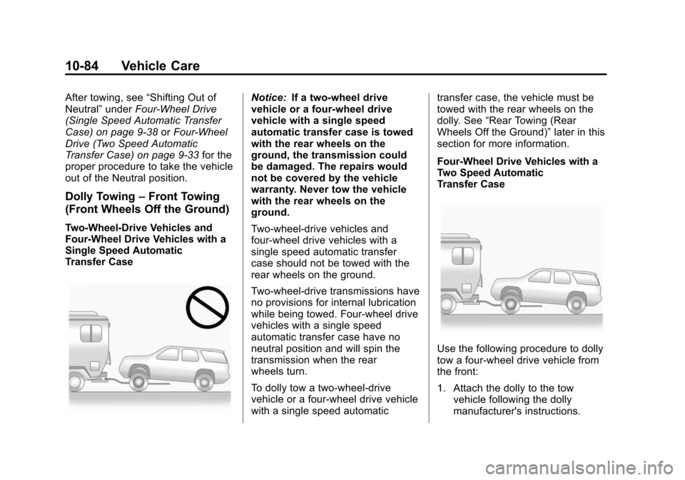 CHEVROLET SUBURBAN 2014 10.G Owners Manual (84,1)Chevrolet Tahoe/Suburban Owner Manual (GMNA-Localizing-U.S./Canada/
Mexico-6081502) - 2014 - crc2 - 9/17/13
10-84 Vehicle Care
After towing, see“Shifting Out of
Neutral” underFour-Wheel Driv