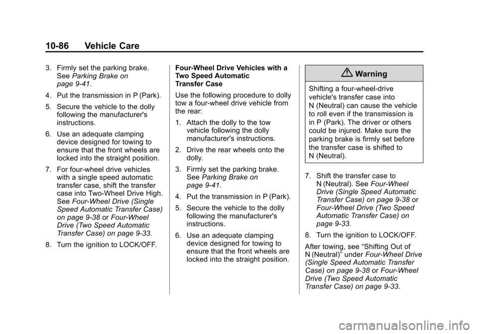 CHEVROLET SUBURBAN 2014 10.G Owners Manual (86,1)Chevrolet Tahoe/Suburban Owner Manual (GMNA-Localizing-U.S./Canada/
Mexico-6081502) - 2014 - crc2 - 9/17/13
10-86 Vehicle Care
3. Firmly set the parking brake.See Parking Brake on
page 9-41.
4. 