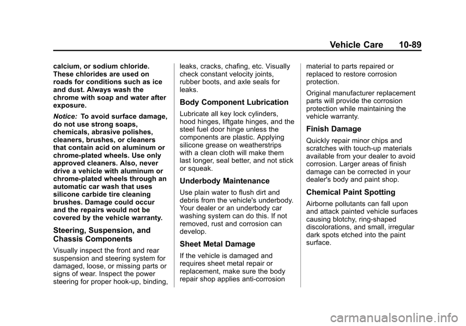 CHEVROLET SUBURBAN 2014 10.G Owners Manual (89,1)Chevrolet Tahoe/Suburban Owner Manual (GMNA-Localizing-U.S./Canada/
Mexico-6081502) - 2014 - crc2 - 9/17/13
Vehicle Care 10-89
calcium, or sodium chloride.
These chlorides are used on
roads for 