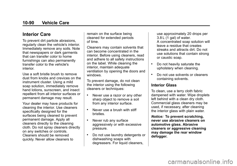 CHEVROLET SUBURBAN 2014 10.G Owners Manual (90,1)Chevrolet Tahoe/Suburban Owner Manual (GMNA-Localizing-U.S./Canada/
Mexico-6081502) - 2014 - crc2 - 9/17/13
10-90 Vehicle Care
Interior Care
To prevent dirt particle abrasions,
regularly clean t