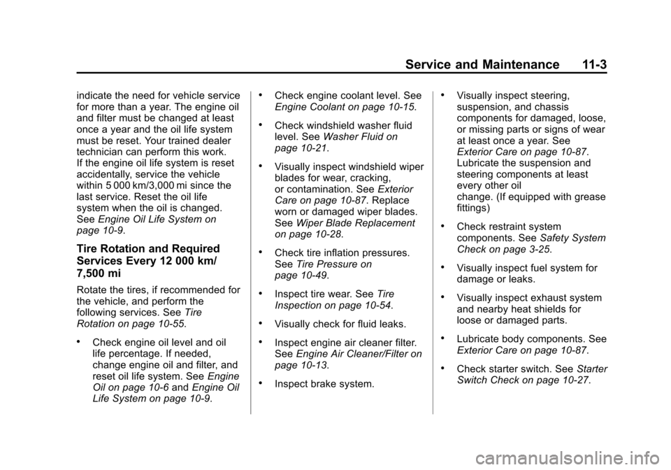 CHEVROLET SUBURBAN 2014 10.G Owners Manual (3,1)Chevrolet Tahoe/Suburban Owner Manual (GMNA-Localizing-U.S./Canada/
Mexico-6081502) - 2014 - crc2 - 9/17/13
Service and Maintenance 11-3
indicate the need for vehicle service
for more than a year