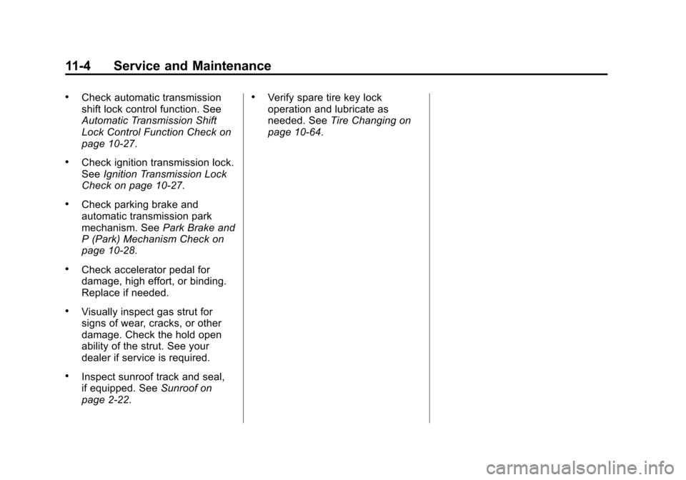 CHEVROLET SUBURBAN 2014 10.G Owners Manual (4,1)Chevrolet Tahoe/Suburban Owner Manual (GMNA-Localizing-U.S./Canada/
Mexico-6081502) - 2014 - crc2 - 9/17/13
11-4 Service and Maintenance
.Check automatic transmission
shift lock control function. CHEVROLET SUBURBAN 2014 10.G Owners Manual (4,1)Chevrolet Tahoe/Suburban Owner Manual (GMNA-Localizing-U.S./Canada/
Mexico-6081502) - 2014 - crc2 - 9/17/13
11-4 Service and Maintenance
.Check automatic transmission
shift lock control function.