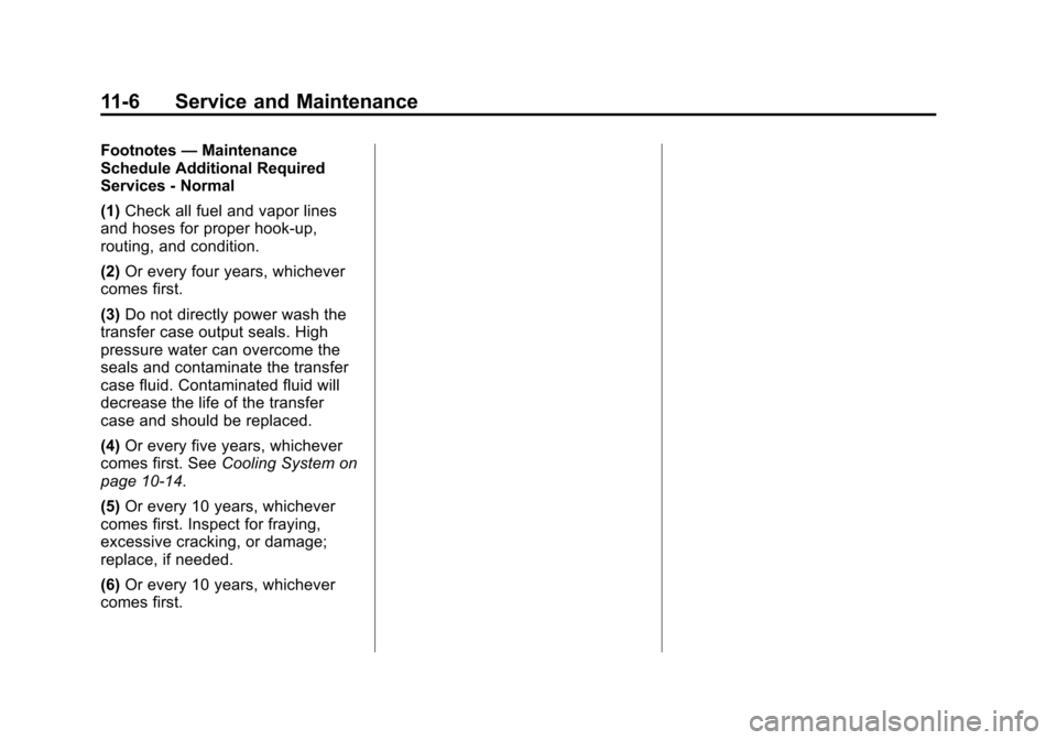 CHEVROLET SUBURBAN 2014 10.G Owners Manual (6,1)Chevrolet Tahoe/Suburban Owner Manual (GMNA-Localizing-U.S./Canada/
Mexico-6081502) - 2014 - crc2 - 9/17/13
11-6 Service and Maintenance
Footnotes—Maintenance
Schedule Additional Required
Servi CHEVROLET SUBURBAN 2014 10.G Owners Manual (6,1)Chevrolet Tahoe/Suburban Owner Manual (GMNA-Localizing-U.S./Canada/
Mexico-6081502) - 2014 - crc2 - 9/17/13
11-6 Service and Maintenance
Footnotes—Maintenance
Schedule Additional Required
Servi