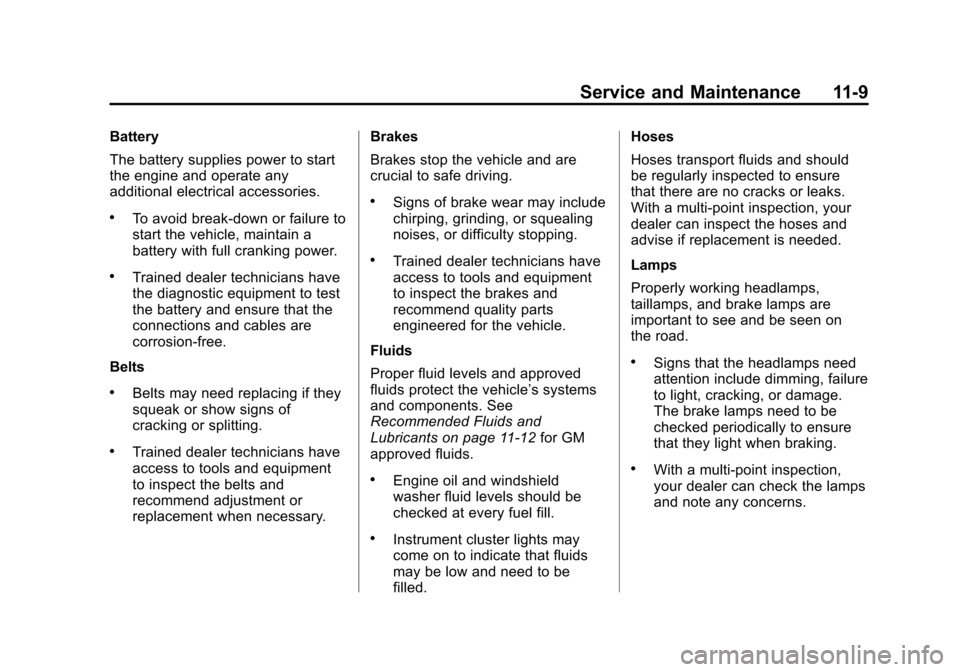 CHEVROLET SUBURBAN 2014 10.G User Guide (9,1)Chevrolet Tahoe/Suburban Owner Manual (GMNA-Localizing-U.S./Canada/
Mexico-6081502) - 2014 - crc2 - 9/17/13
Service and Maintenance 11-9
Battery
The battery supplies power to start
the engine and