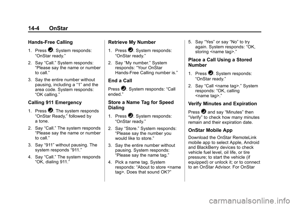 CHEVROLET SUBURBAN 2014 10.G User Guide (4,1)Chevrolet Tahoe/Suburban Owner Manual (GMNA-Localizing-U.S./Canada/
Mexico-6081502) - 2014 - crc2 - 9/17/13
14-4 OnStar
Hands-Free Calling
1. Press=. System responds:
“OnStar ready.”
2. Say �