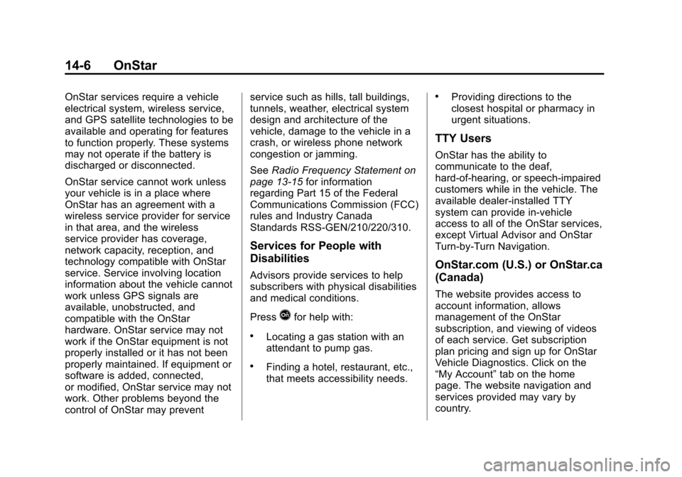 CHEVROLET SUBURBAN 2014 10.G Owners Manual (6,1)Chevrolet Tahoe/Suburban Owner Manual (GMNA-Localizing-U.S./Canada/
Mexico-6081502) - 2014 - crc2 - 9/17/13
14-6 OnStar
OnStar services require a vehicle
electrical system, wireless service,
and CHEVROLET SUBURBAN 2014 10.G Owners Manual (6,1)Chevrolet Tahoe/Suburban Owner Manual (GMNA-Localizing-U.S./Canada/
Mexico-6081502) - 2014 - crc2 - 9/17/13
14-6 OnStar
OnStar services require a vehicle
electrical system, wireless service,
and
