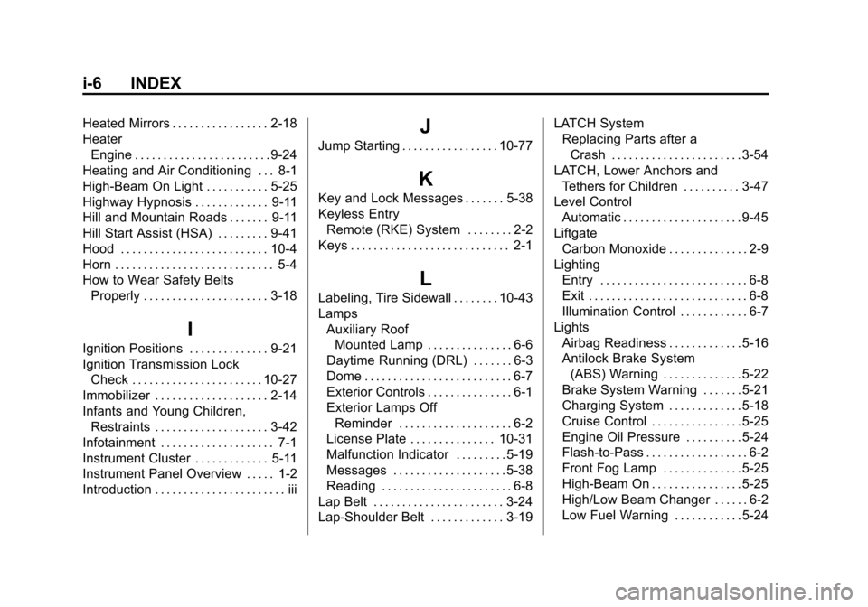 CHEVROLET SUBURBAN 2014 10.G Owners Manual (6,1)Chevrolet Tahoe/Suburban Owner Manual (GMNA-Localizing-U.S./Canada/
Mexico-6081502) - 2014 - crc2 - 9/17/13
i-6 INDEX
Heated Mirrors . . . . . . . . . . . . . . . . . 2-18
HeaterEngine . . . . . 
