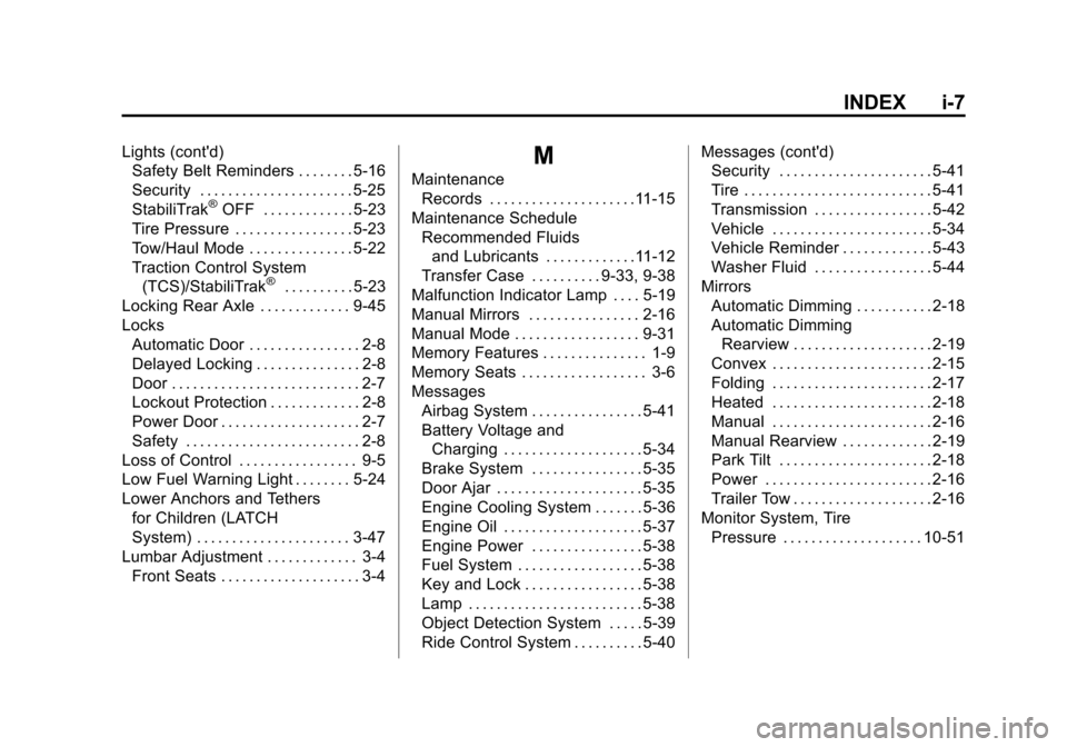 CHEVROLET SUBURBAN 2014 10.G Owners Manual (7,1)Chevrolet Tahoe/Suburban Owner Manual (GMNA-Localizing-U.S./Canada/
Mexico-6081502) - 2014 - crc2 - 9/17/13
INDEX i-7
Lights (contd)Safety Belt Reminders . . . . . . . . 5-16
Security . . . . . 