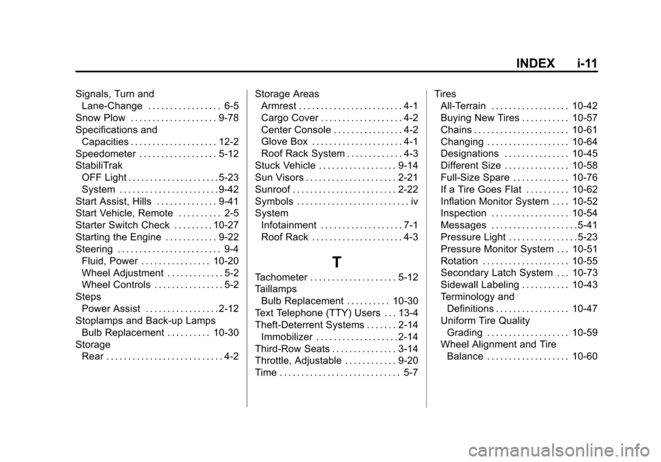 CHEVROLET SUBURBAN 2014 10.G Owners Manual (11,1)Chevrolet Tahoe/Suburban Owner Manual (GMNA-Localizing-U.S./Canada/
Mexico-6081502) - 2014 - crc2 - 9/17/13
INDEX i-11
Signals, Turn andLane-Change . . . . . . . . . . . . . . . . . 6-5
Snow Plo