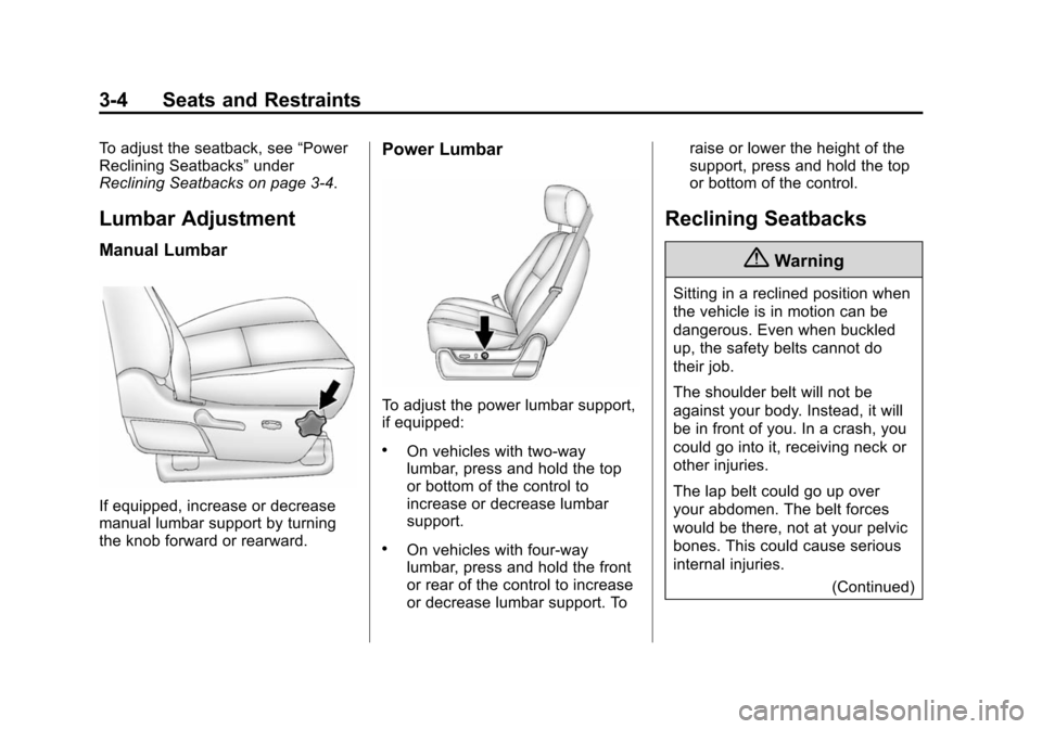 CHEVROLET SUBURBAN 2014 10.G Owners Manual (4,1)Chevrolet Tahoe/Suburban Owner Manual (GMNA-Localizing-U.S./Canada/
Mexico-6081502) - 2014 - crc2 - 9/17/13
3-4 Seats and Restraints
To adjust the seatback, see“Power
Reclining Seatbacks” und