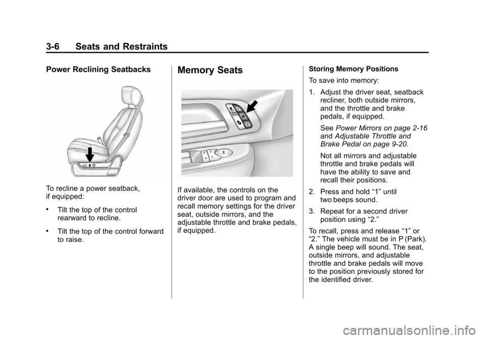 CHEVROLET SUBURBAN 2014 10.G Repair Manual (6,1)Chevrolet Tahoe/Suburban Owner Manual (GMNA-Localizing-U.S./Canada/
Mexico-6081502) - 2014 - crc2 - 9/17/13
3-6 Seats and Restraints
Power Reclining Seatbacks
To recline a power seatback,
if equi