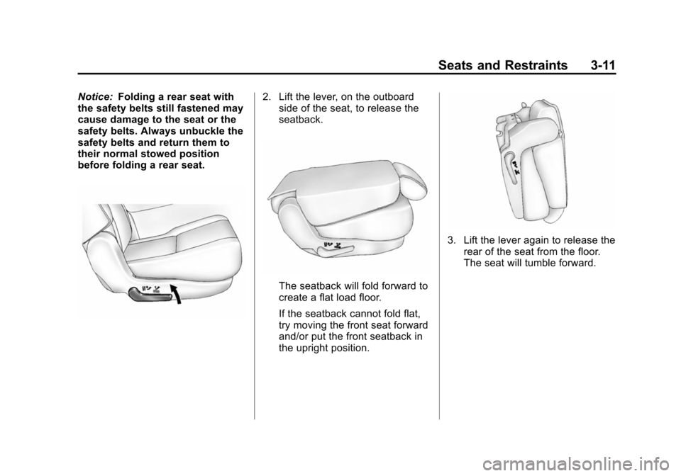 CHEVROLET SUBURBAN 2014 10.G Repair Manual (11,1)Chevrolet Tahoe/Suburban Owner Manual (GMNA-Localizing-U.S./Canada/
Mexico-6081502) - 2014 - crc2 - 9/17/13
Seats and Restraints 3-11
Notice:Folding a rear seat with
the safety belts still faste