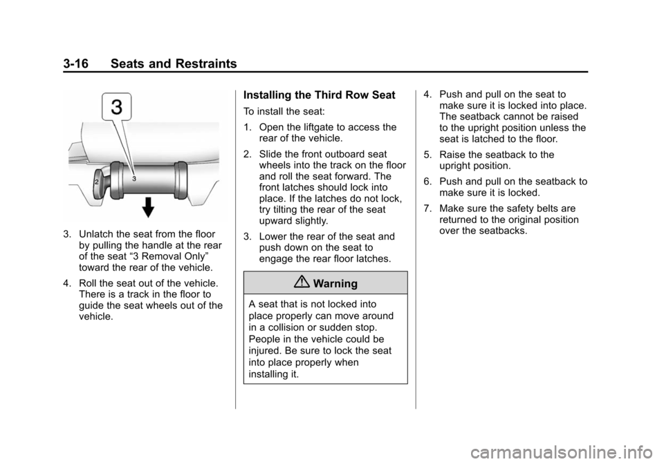 CHEVROLET SUBURBAN 2014 10.G Manual PDF (16,1)Chevrolet Tahoe/Suburban Owner Manual (GMNA-Localizing-U.S./Canada/
Mexico-6081502) - 2014 - crc2 - 9/17/13
3-16 Seats and Restraints
3. Unlatch the seat from the floorby pulling the handle at t