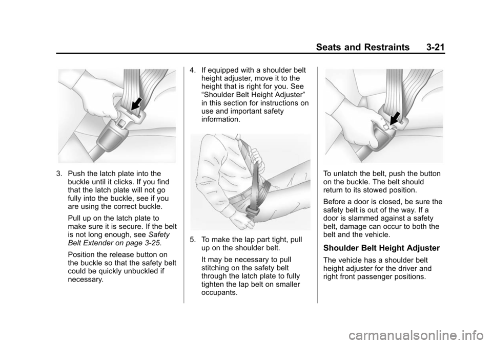 CHEVROLET SUBURBAN 2014 10.G Manual PDF (21,1)Chevrolet Tahoe/Suburban Owner Manual (GMNA-Localizing-U.S./Canada/
Mexico-6081502) - 2014 - crc2 - 9/17/13
Seats and Restraints 3-21
3. Push the latch plate into thebuckle until it clicks. If y