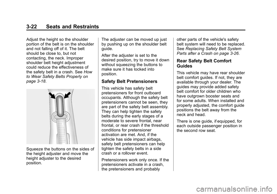 CHEVROLET SUBURBAN 2014 10.G Owners Manual (22,1)Chevrolet Tahoe/Suburban Owner Manual (GMNA-Localizing-U.S./Canada/
Mexico-6081502) - 2014 - crc2 - 9/17/13
3-22 Seats and Restraints
Adjust the height so the shoulder
portion of the belt is on 