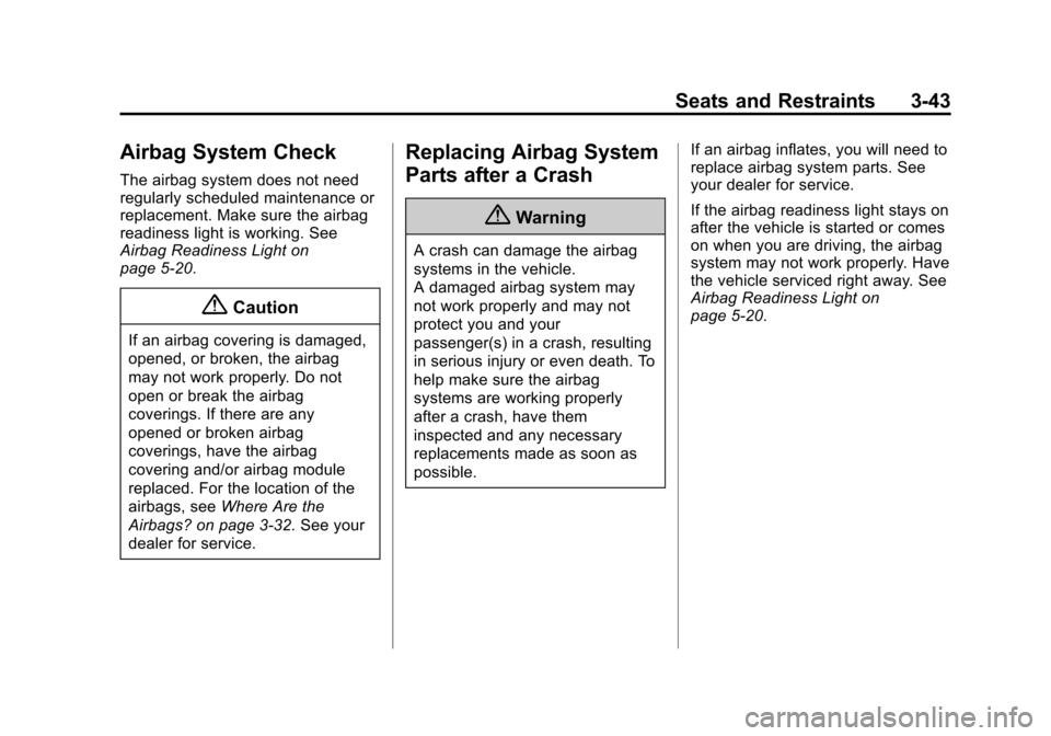 CHEVROLET SUBURBAN 2015 11.G Owners Manual Black plate (43,1)Chevrolet 2015i Tahoe/Suburban Owner Manual (GMNA-Localizing-U.S./
Canada/Mexico-8431502) - 2015 - crc - 1/12/15
Seats and Restraints 3-43
Airbag System Check
The airbag system does CHEVROLET SUBURBAN 2015 11.G Owners Manual Black plate (43,1)Chevrolet 2015i Tahoe/Suburban Owner Manual (GMNA-Localizing-U.S./
Canada/Mexico-8431502) - 2015 - crc - 1/12/15
Seats and Restraints 3-43
Airbag System Check
The airbag system does