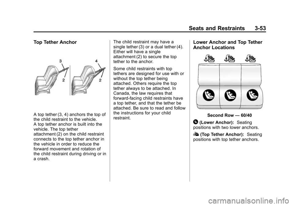 CHEVROLET SUBURBAN 2015 11.G Owners Manual Black plate (53,1)Chevrolet 2015i Tahoe/Suburban Owner Manual (GMNA-Localizing-U.S./
Canada/Mexico-8431502) - 2015 - crc - 1/12/15
Seats and Restraints 3-53
Top Tether Anchor
A top tether (3, 4) ancho CHEVROLET SUBURBAN 2015 11.G Owners Manual Black plate (53,1)Chevrolet 2015i Tahoe/Suburban Owner Manual (GMNA-Localizing-U.S./
Canada/Mexico-8431502) - 2015 - crc - 1/12/15
Seats and Restraints 3-53
Top Tether Anchor
A top tether (3, 4) ancho
